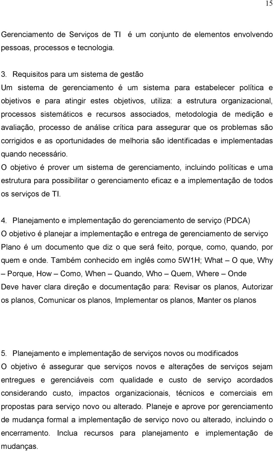 sistemáticos e recursos associados, metodologia de medição e avaliação, processo de análise crítica para assegurar que os problemas são corrigidos e as oportunidades de melhoria são identificadas e