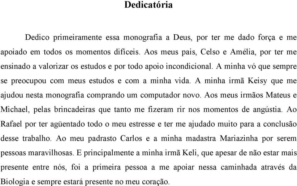 A minha irmã Keisy que me ajudou nesta monografia comprando um computador novo. Aos meus irmãos Mateus e Michael, pelas brincadeiras que tanto me fizeram rir nos momentos de angústia.