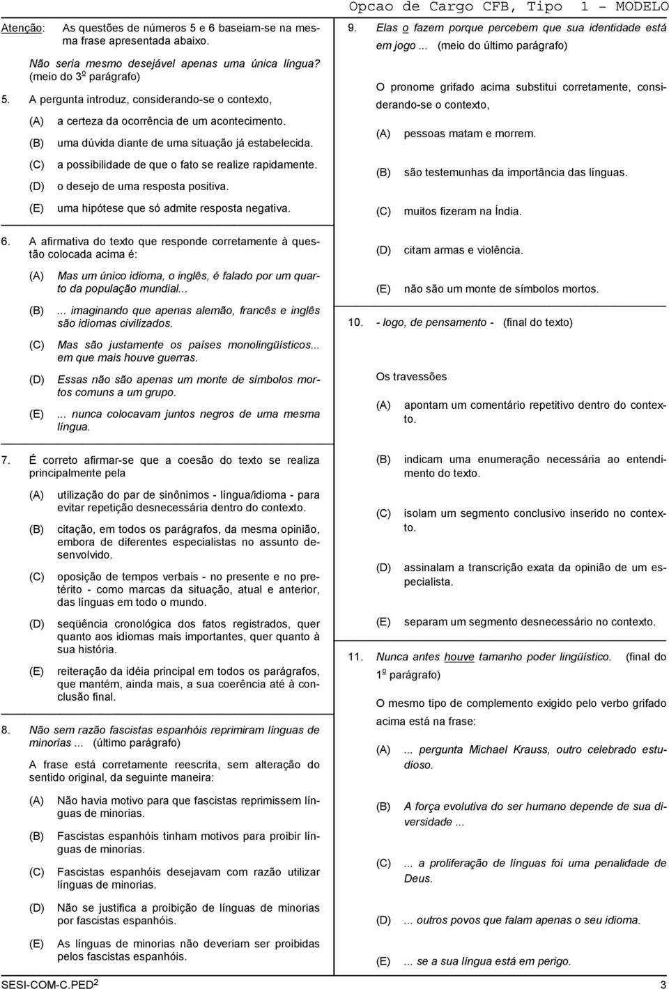 Elas o fazem porque percebem que sua identidade está em jogo... (meio do último parágrafo) O pronome grifado acima substitui corretamente, considerando-se o contexto, ) pessoas matam e morrem.