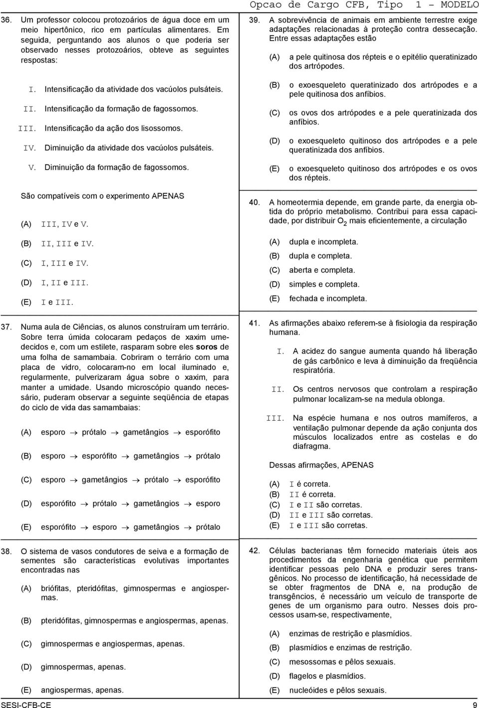 A sobrevivência de animais em ambiente terrestre exige adaptações relacionadas à proteção contra dessecação.