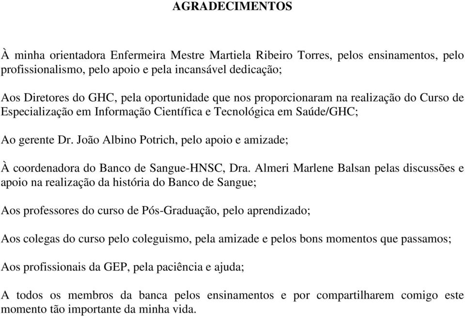 João Albino Potrich, pelo apoio e amizade; À coordenadora do Banco de Sangue-HNSC, Dra.