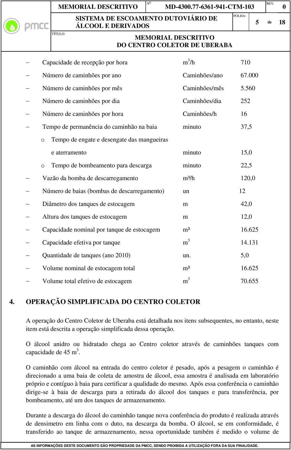 e aterramento minuto 15, o Tempo de bombeamento para descarga minuto 22,5 Vazão da bomba de descarregamento m³/h 12, Número de baias (bombas de descarregamento) un 12 Diâmetro dos tanques de