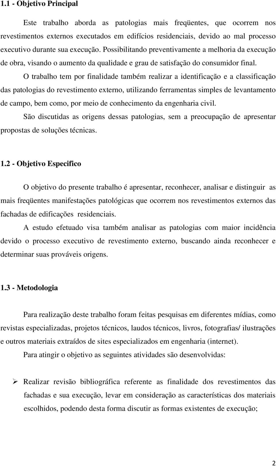 O trabalho tem por finalidade também realizar a identificação e a classificação das patologias do revestimento externo, utilizando ferramentas simples de levantamento de campo, bem como, por meio de