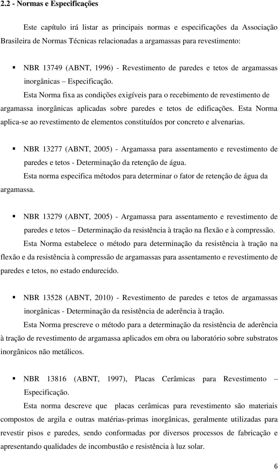 Esta Norma fixa as condições exigíveis para o recebimento de revestimento de argamassa inorgânicas aplicadas sobre paredes e tetos de edificações.