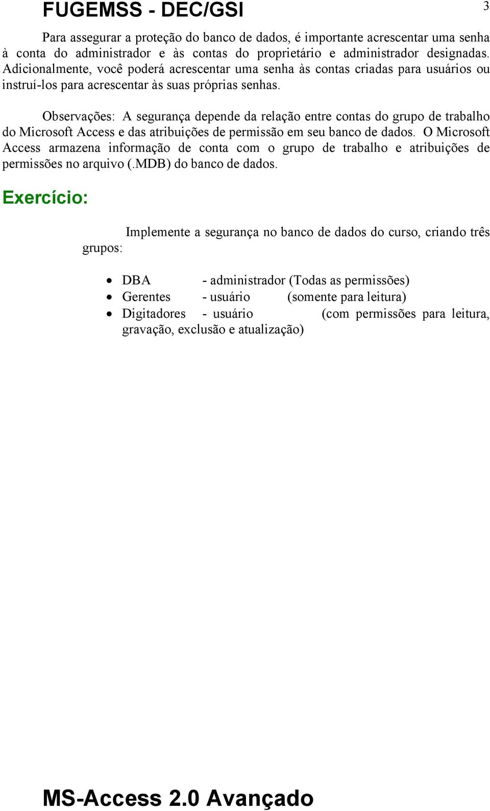 Observações: A segurança depende da relação entre contas do grupo de trabalho do Microsoft Access e das atribuições de permissão em seu banco de dados.