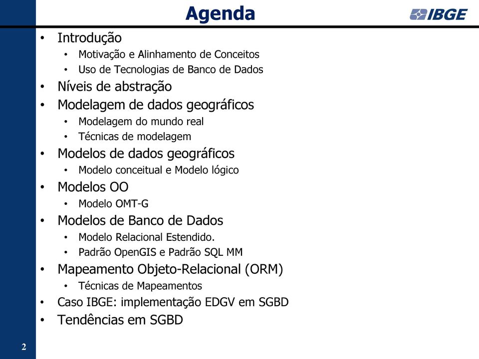 conceitual e Modelo lógico Modelos OO Modelo OMT-G Modelos de Banco de Dados Modelo Relacional Estendido.