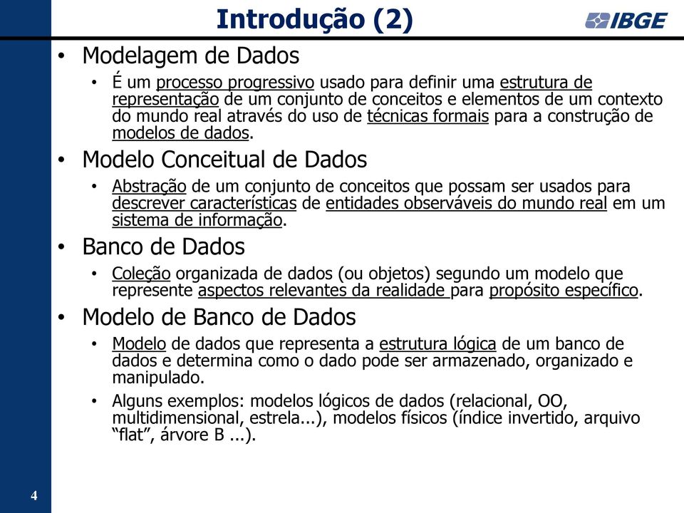 Modelo Conceitual de Dados Abstração de um conjunto de conceitos que possam ser usados para descrever características de entidades observáveis do mundo real em um sistema de informação.