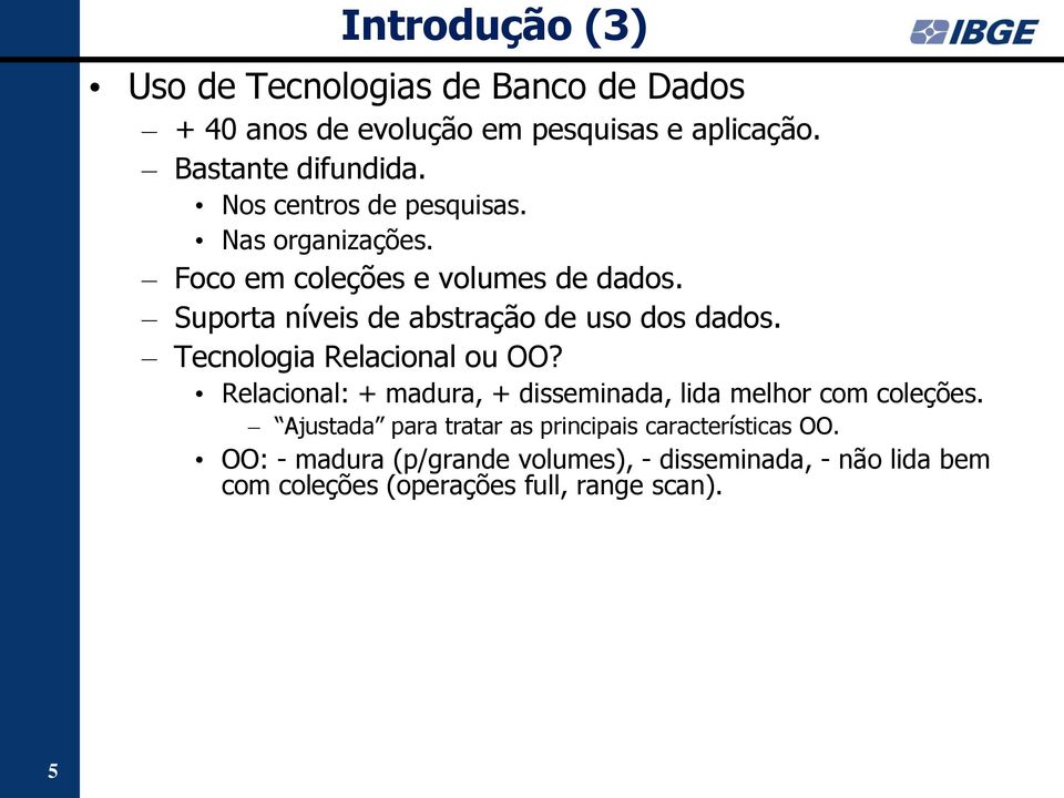 Tecnologia Relacional ou OO? Relacional: + madura, + disseminada, lida melhor com coleções.