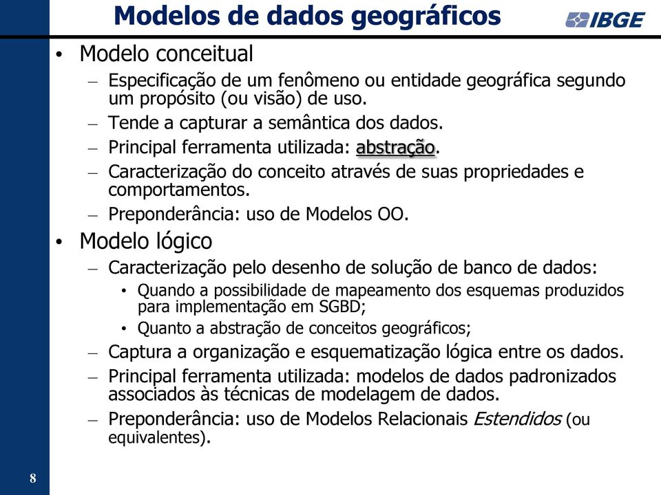 Modelo lógico Caracterização pelo desenho de solução de banco de dados: Quando a possibilidade de mapeamento dos esquemas produzidos para implementação em SGBD; Quanto a abstração de conceitos