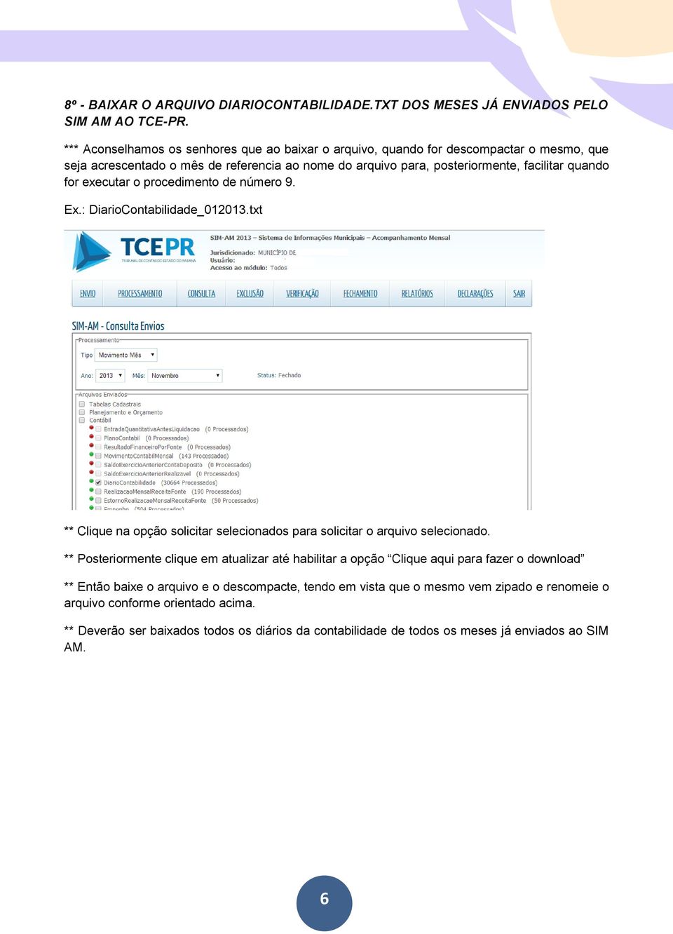 for executar o procedimento de número 9. Ex.: DiarioContabilidade_012013.txt ** Clique na opção solicitar selecionados para solicitar o arquivo selecionado.