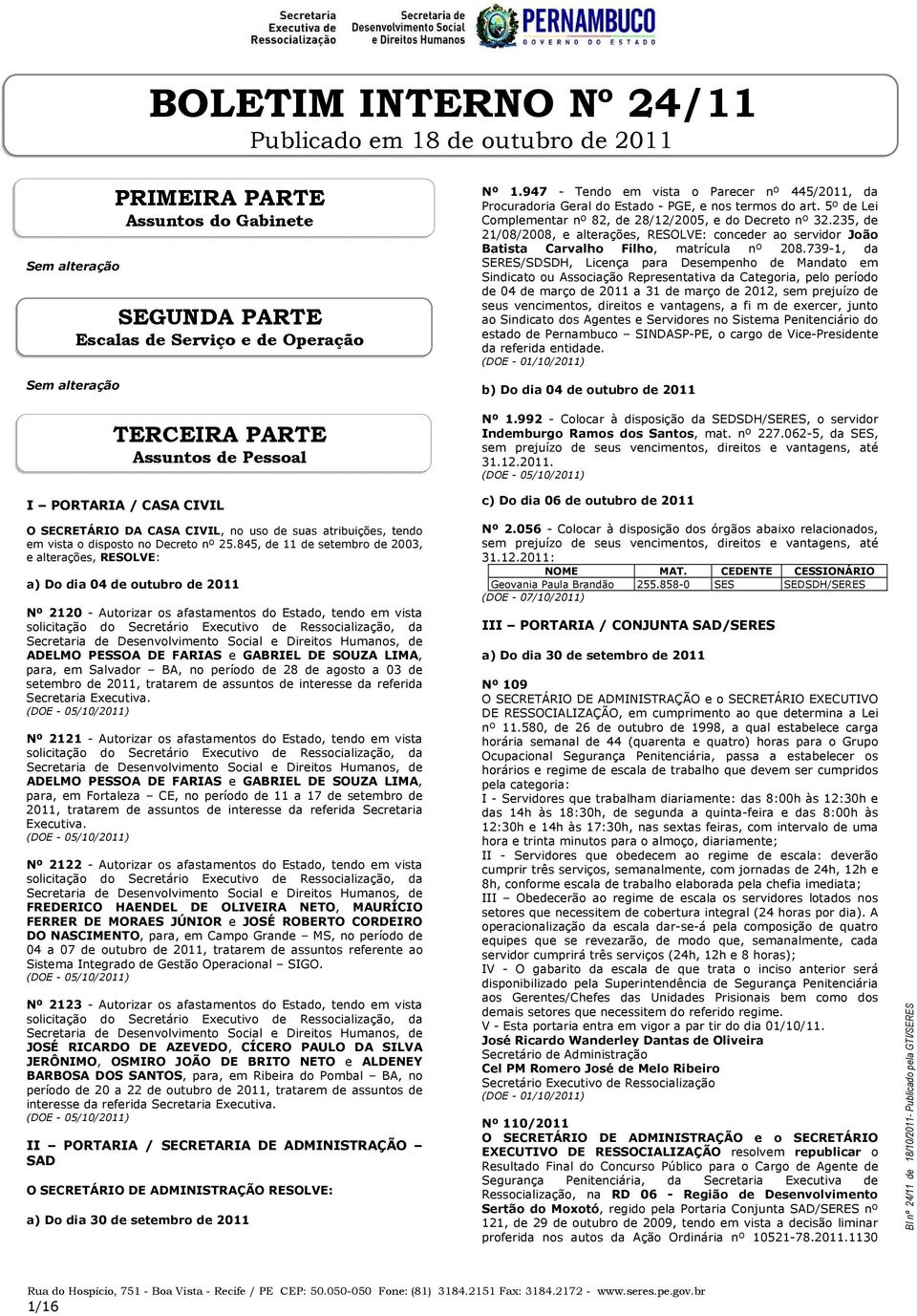 5º de Lei Complementar nº 82, de 28/12/2005, e do Decreto nº 32.235, de 21/08/2008, e alterações, RESOLVE: conceder ao servidor João Batista Carvalho Filho, matrícula nº 208.