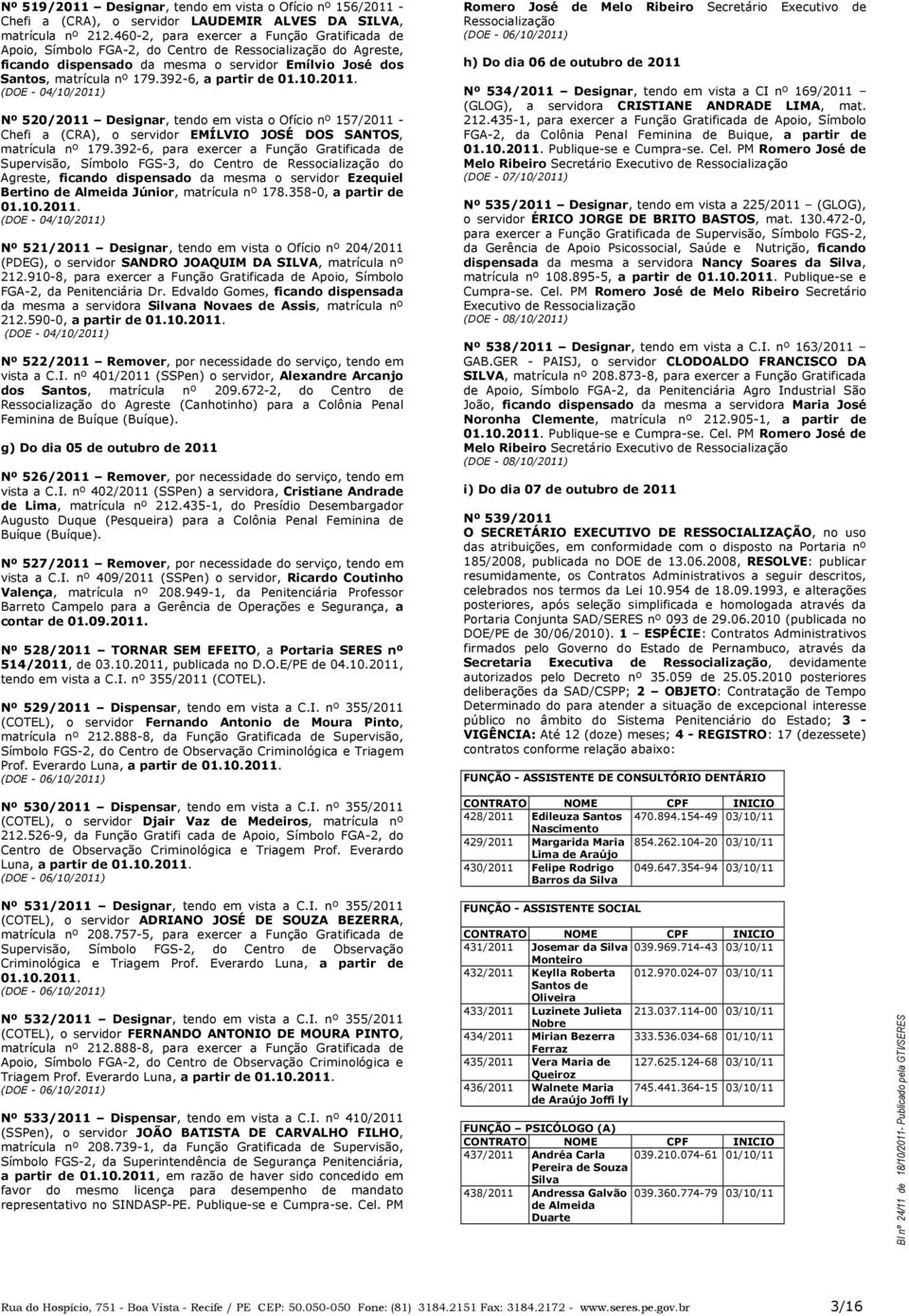 392-6, a partir de 01.10.2011. Nº 520/2011 Designar, tendo em vista o Ofício nº 157/2011 - Chefi a (CRA), o servidor EMÍLVIO JOSÉ DOS SANTOS, matrícula nº 179.