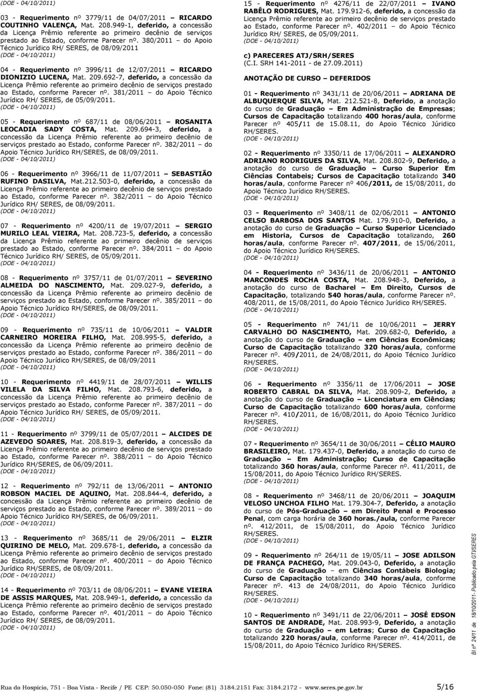 380/2011 do Apoio Técnico Jurídico RH/ SERES, de 08/09/2011 04 - Requerimento nº 3996/11 de 12/07/2011 RICARDO DIONIZIO LUCENA, Mat. 209.