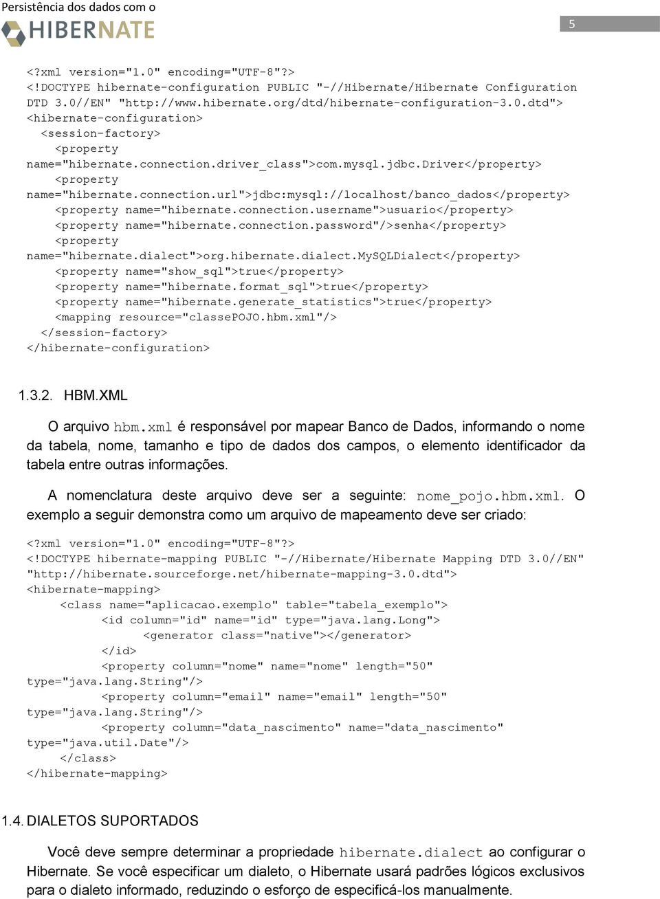 connection.password"/>senha</property> <property name="hibernate.dialect">org.hibernate.dialect.mysqldialect</property> <property name="show_sql">true</property> <property name="hibernate.