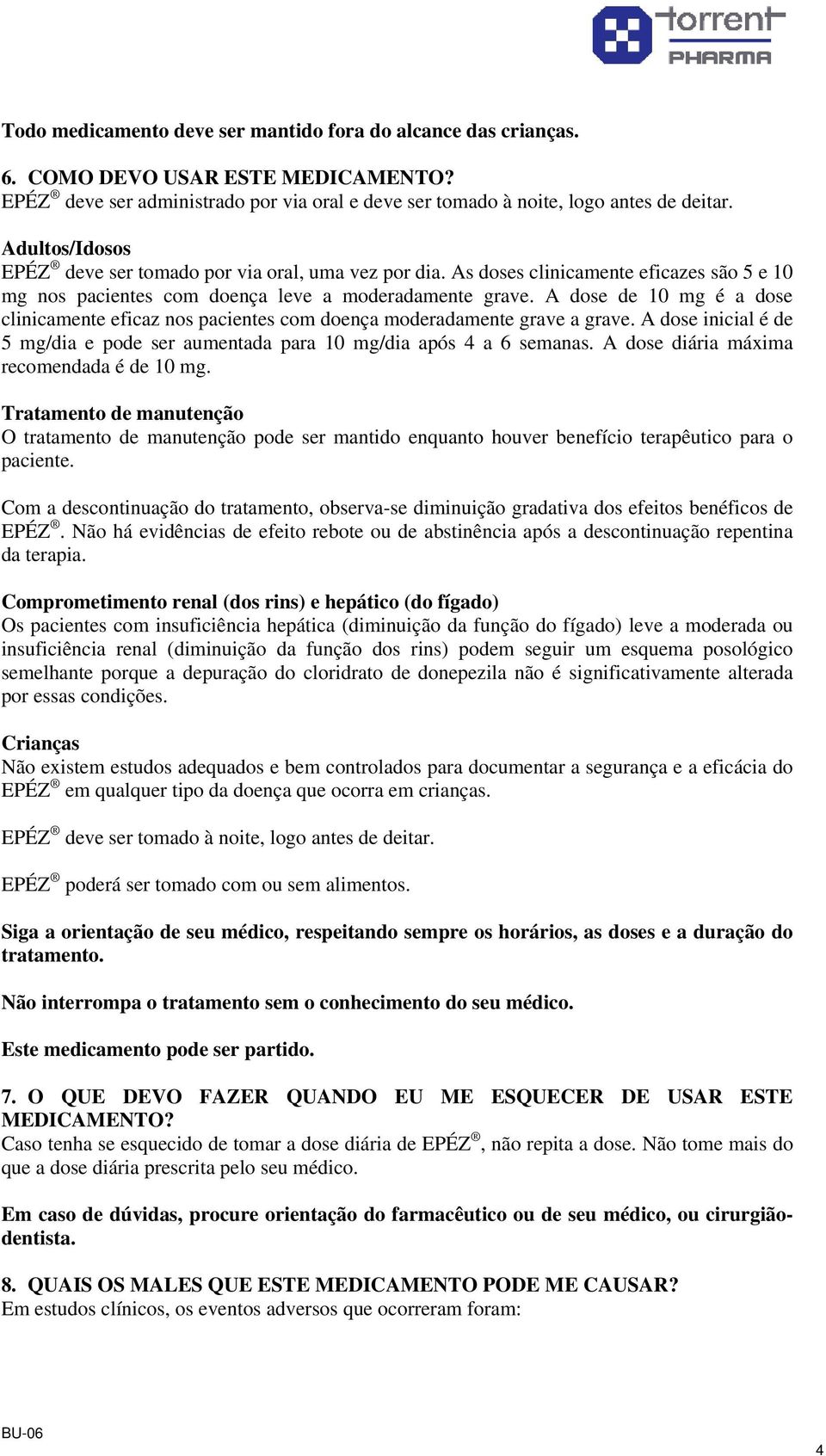 A dose de 10 mg é a dose clinicamente eficaz nos pacientes com doença moderadamente grave a grave. A dose inicial é de 5 mg/dia e pode ser aumentada para 10 mg/dia após 4 a 6 semanas.