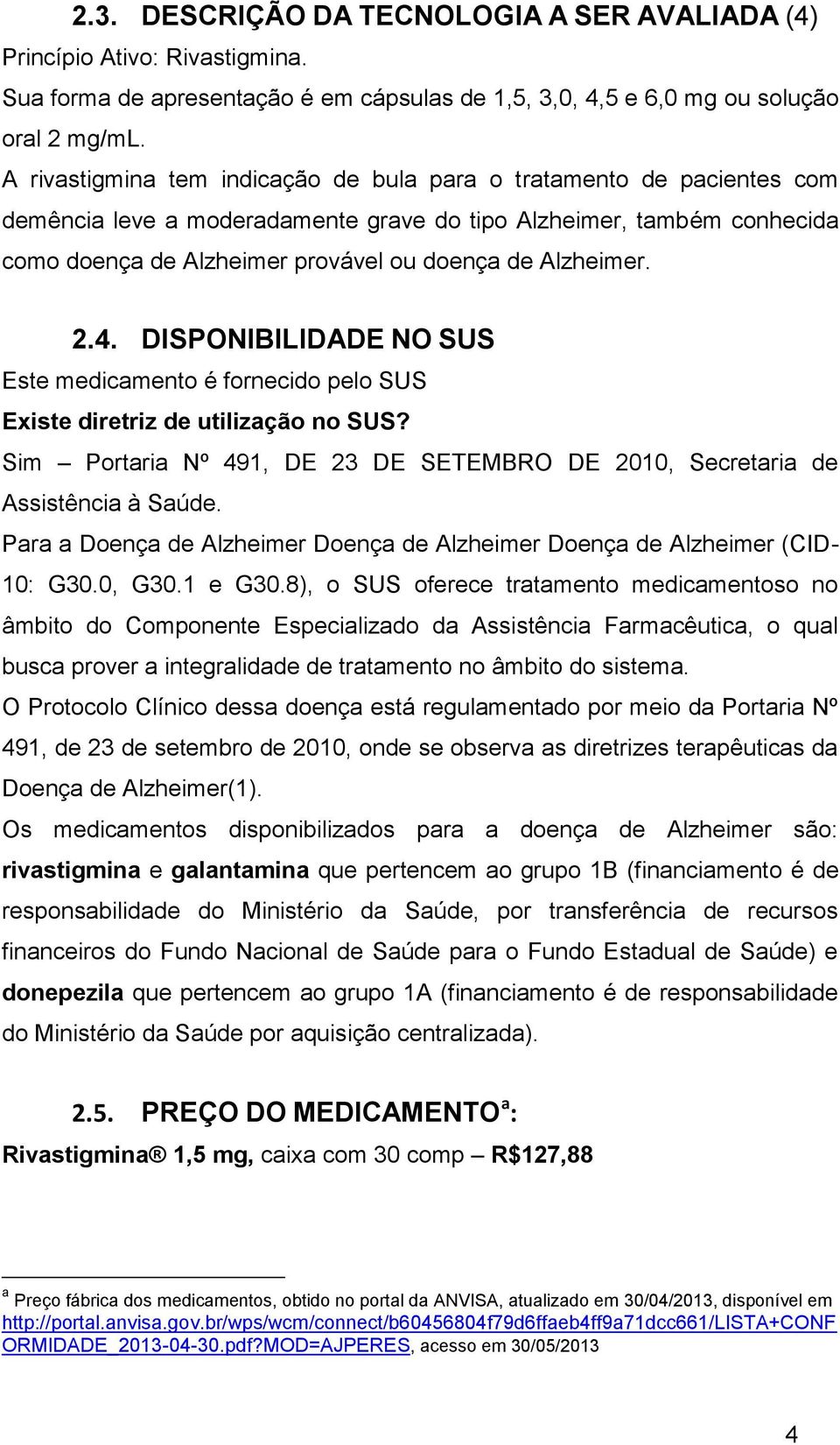 Alzheimer. 2.4. DISPONIBILIDADE NO SUS Este medicamento é fornecido pelo SUS Existe diretriz de utilização no SUS? Sim Portaria Nº 491, DE 23 DE SETEMBRO DE 2010, Secretaria de Assistência à Saúde.