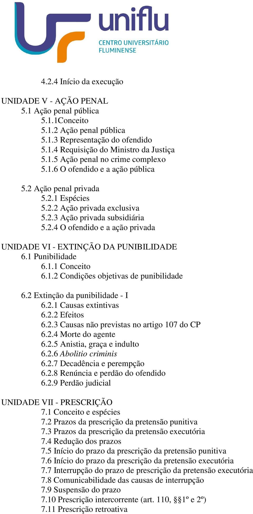 1 Punibilidade 6.1.1 Conceito 6.1.2 Condições objetivas de punibilidade 6.2 Extinção da punibilidade - I 6.2.1 Causas extintivas 6.2.2 Efeitos 6.2.3 Causas não previstas no artigo 107 do CP 6.2.4 Morte do agente 6.