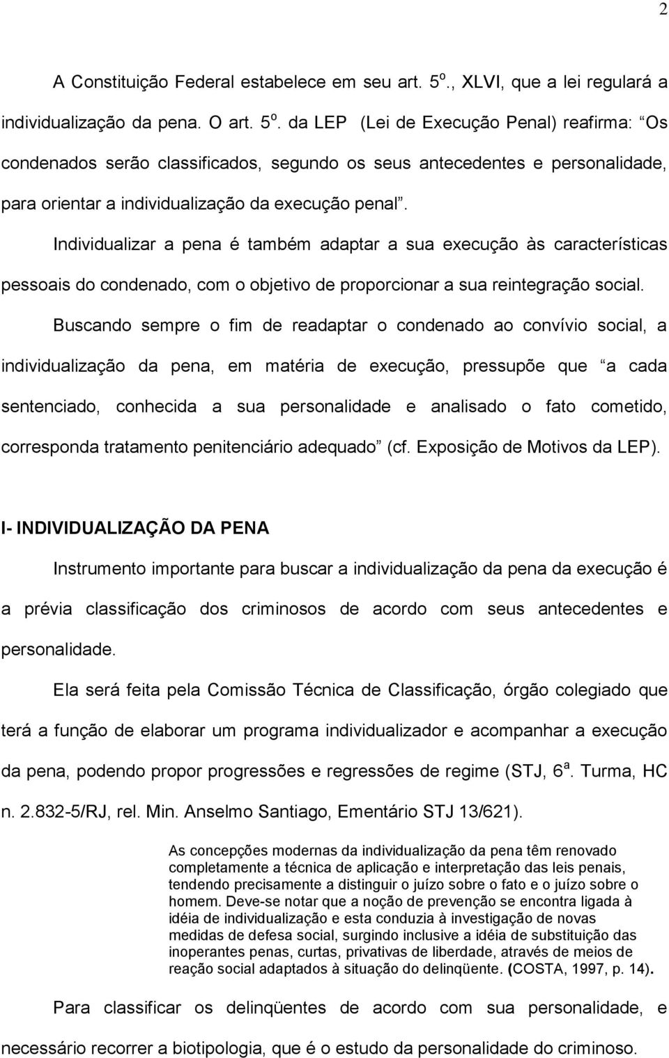 da LEP (Lei de Execução Penal) reafirma: Os condenados serão classificados, segundo os seus antecedentes e personalidade, para orientar a individualização da execução penal.