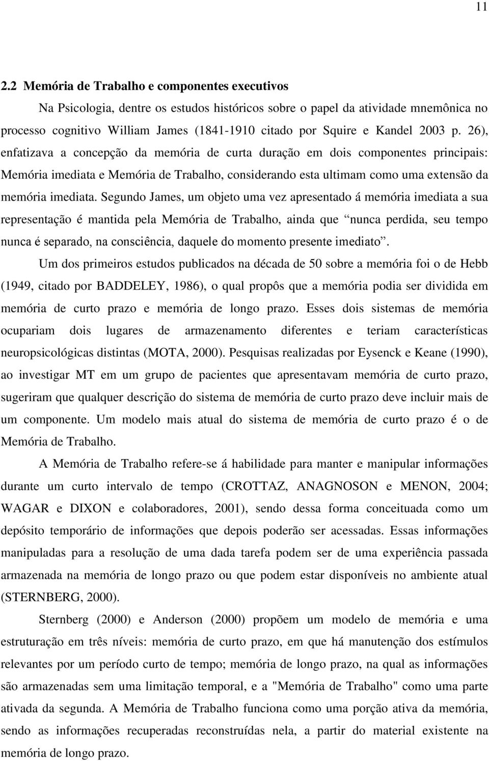 26), enfatizava a concepção da memória de curta duração em dois componentes principais: Memória imediata e Memória de Trabalho, considerando esta ultimam como uma extensão da memória imediata.