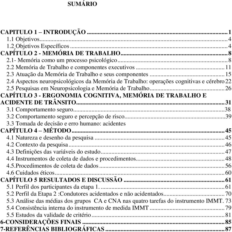 5 Pesquisas em Neuropsicologia e Memória de Trabalho... 26 CAPÍTULO 3 - ERGONOMIA COGNITIVA, MEMÓRIA DE TRABALHO E ACIDENTE DE TRÂNSITO... 31 3.1 Comportamento seguro...38 3.