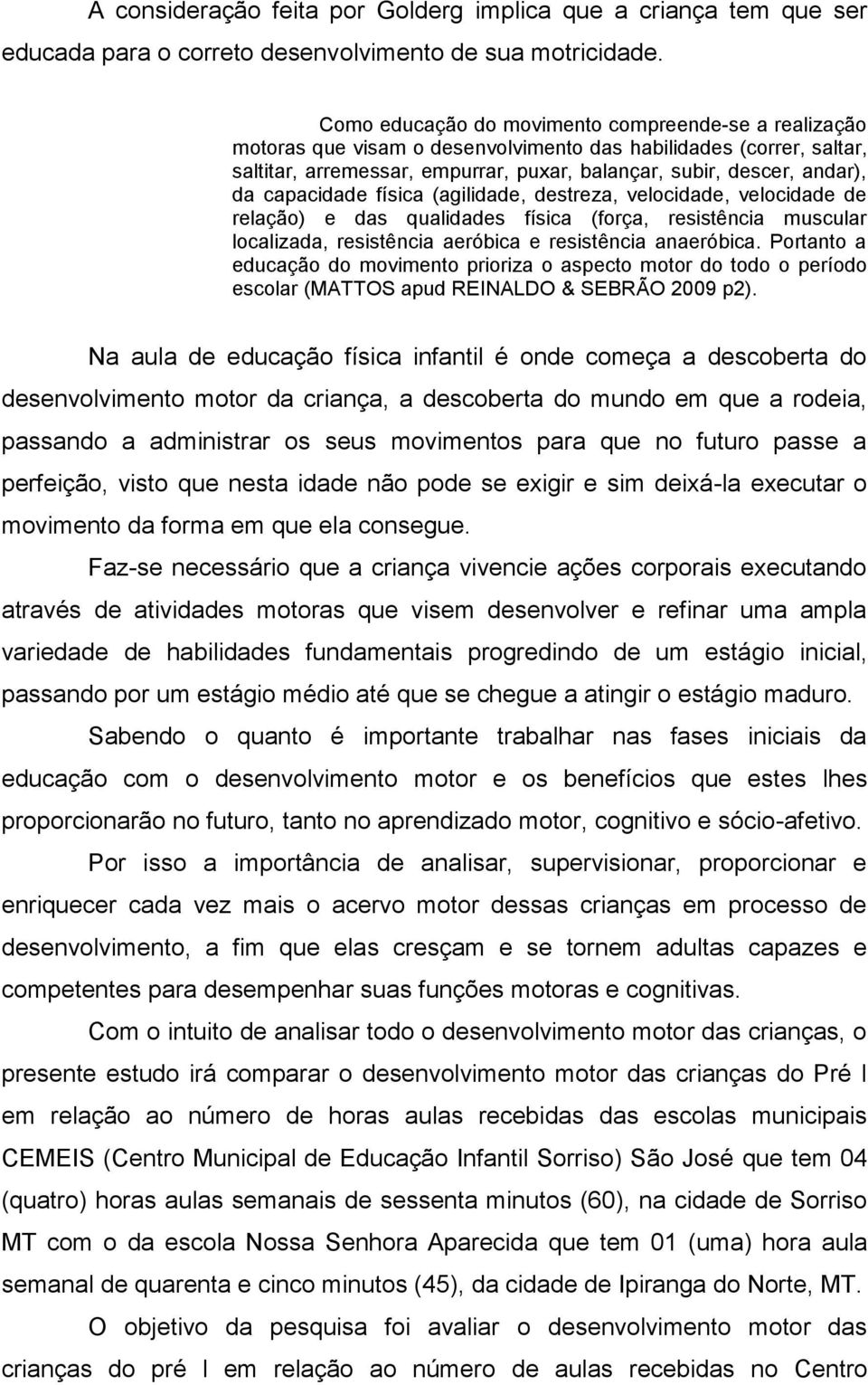 capacidade física (agilidade, destreza, velocidade, velocidade de relação) e das qualidades física (força, resistência muscular localizada, resistência aeróbica e resistência anaeróbica.