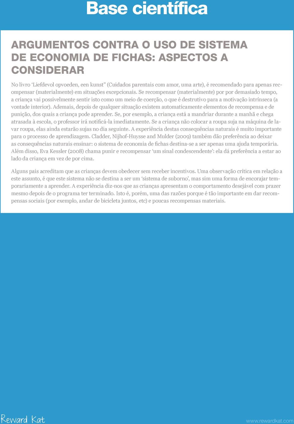 Se recompensar (materialmente) por por demasiado tempo, a criança vai possivelmente sentir isto como um meio de coerção, o que é destrutivo para a motivação intrínseca (a vontade interior).