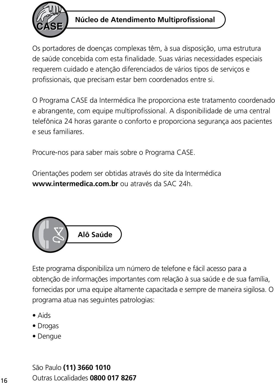 O Programa CASE da Intermédica lhe proporciona este tratamento coordenado e abrangente, com equipe multiprofissional.