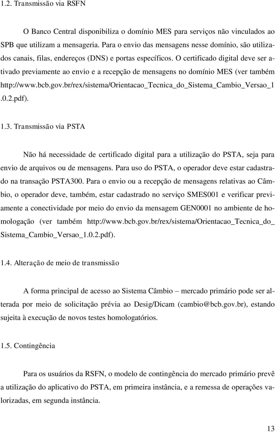 O certificado digital deve ser a- tivado previamente ao envio e a recepção de mensagens no domínio MES (ver também http://www.bcb.gov.br/rex/sistema/orientacao_tecnica_do_sistema_cambio_versao_1.0.2.