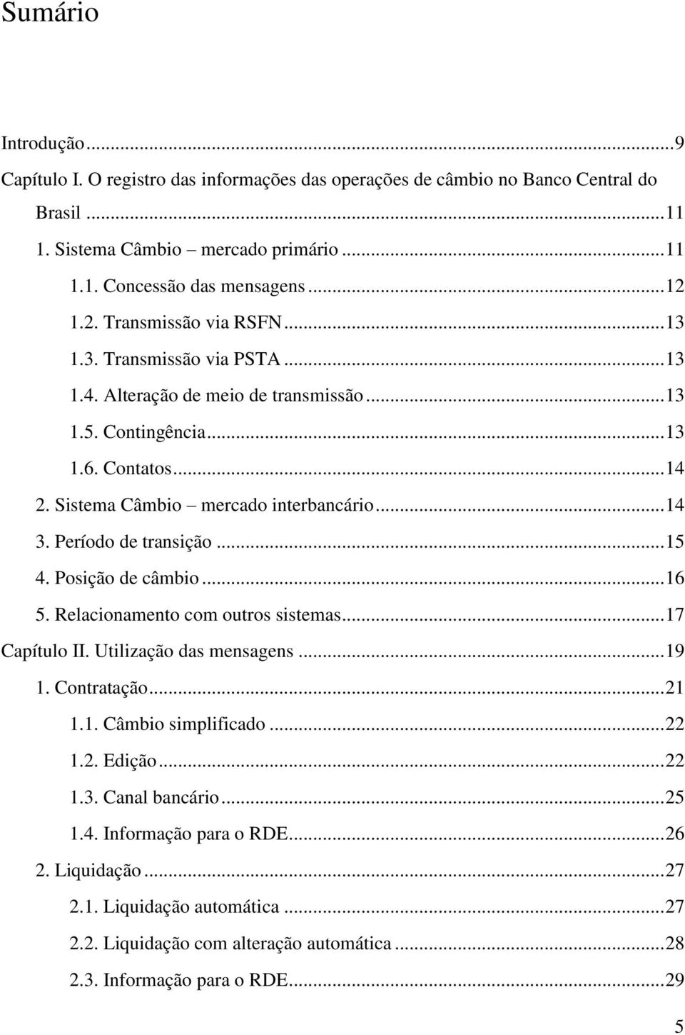 Período de transição... 15 4. Posição de câmbio... 16 5. Relacionamento com outros sistemas... 17 Capítulo II. Utilização das mensagens... 19 1. Contratação... 21 1.1. Câmbio simplificado... 22 1.2. Edição.