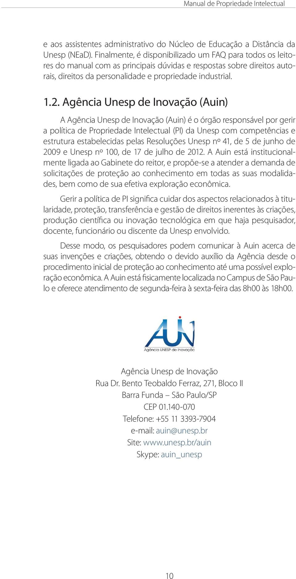 Agência Unesp de Inovação (Auin) A Agência Unesp de Inovação (Auin) é o órgão responsável por gerir a política de Propriedade Intelectual (PI) da Unesp com competências e estrutura estabelecidas