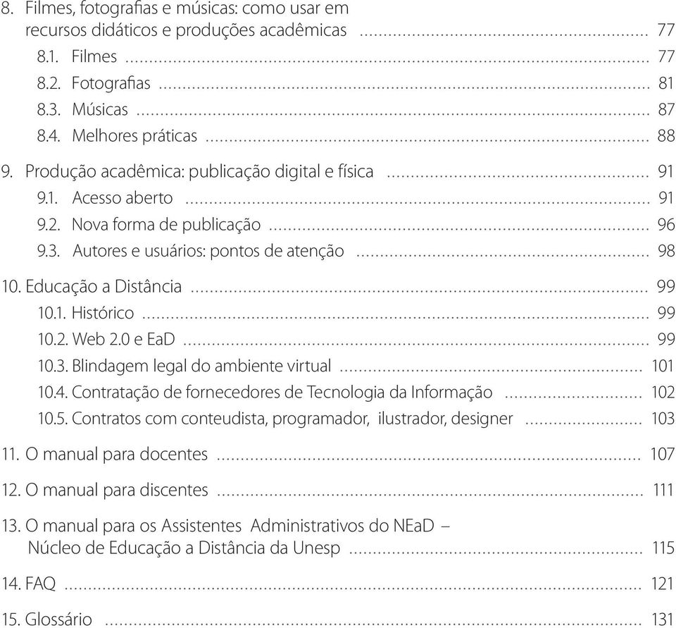 2. Web 2.0 e EaD 99 10.3. Blindagem legal do ambiente virtual 101 10.4. Contratação de fornecedores de Tecnologia da Informação 102 10.5.