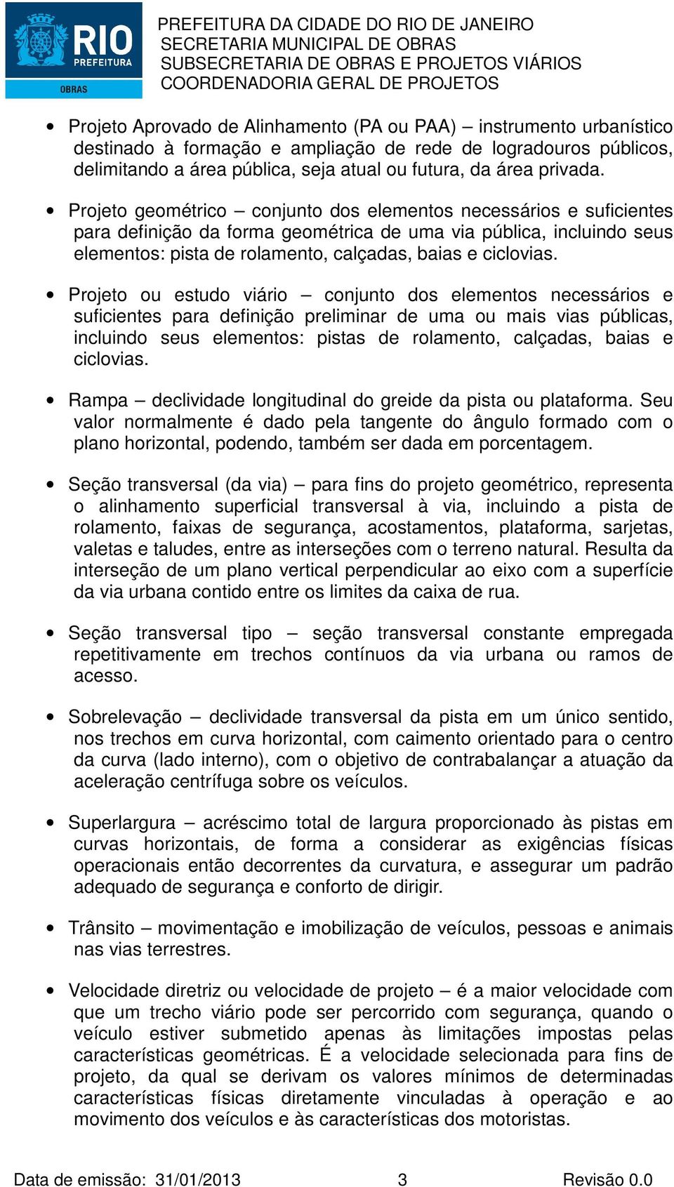 Projeto ou estudo viário conjunto dos elementos necessários e suficientes para definição preliminar de uma ou mais vias públicas, incluindo seus elementos: pistas de rolamento, calçadas, baias e