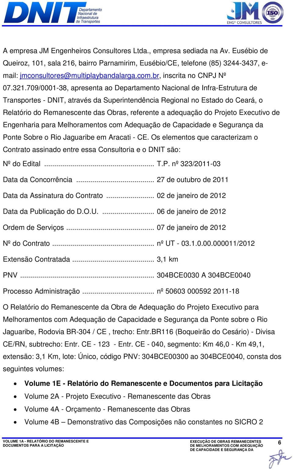 709/0001-38, apresenta ao Departamento Nacional de Infra-Estrutura de Transportes - DNIT, através da Superintendência Regional no Estado do Ceará, o Relatório do Remanescente das Obras, referente a