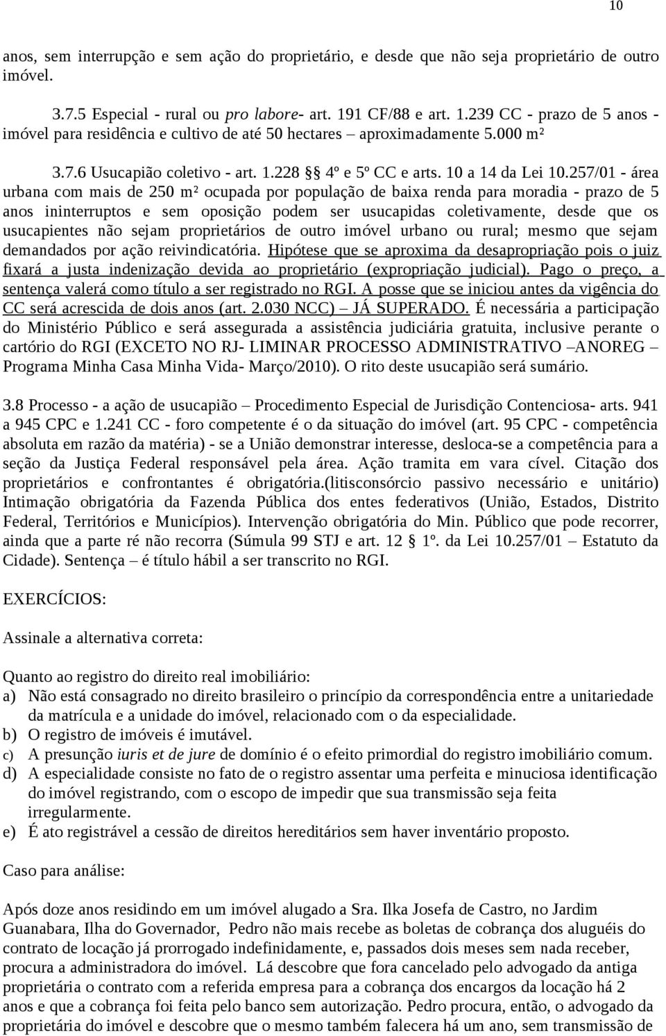 257/01 - área urbana com mais de 250 m² ocupada por população de baixa renda para moradia - prazo de 5 anos ininterruptos e sem oposição podem ser usucapidas coletivamente, desde que os usucapientes