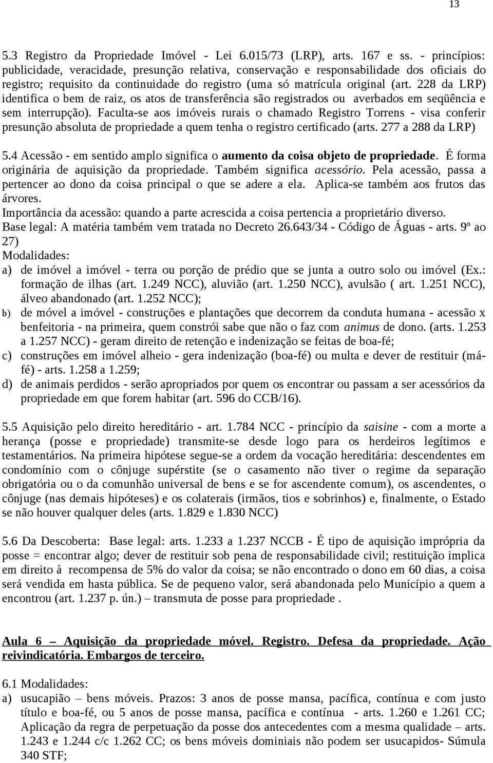 228 da LRP) identifica o bem de raiz, os atos de transferência são registrados ou averbados em seqüência e sem interrupção).