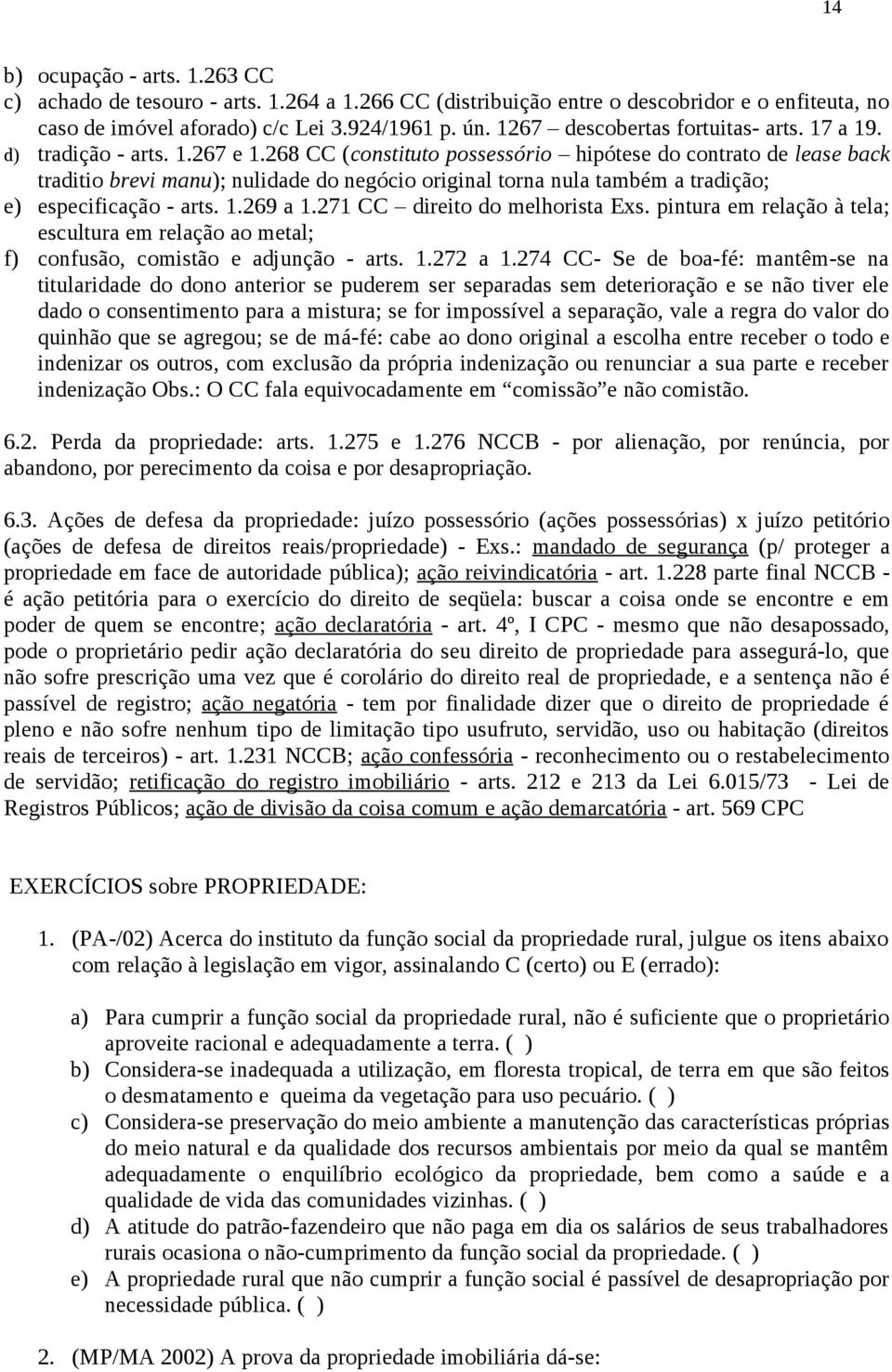 268 CC (constituto possessório hipótese do contrato de lease back traditio brevi manu); nulidade do negócio original torna nula também a tradição; e) especificação - arts. 1.269 a 1.