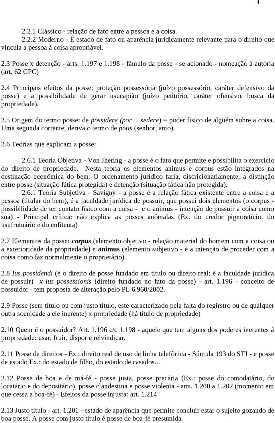 4 Principais efeitos da posse: proteção possessória (juízo possessório, caráter defensivo da posse) e a possibilidade de gerar usucapião (juízo petitório, caráter ofensivo, busca da propriedade). 2.