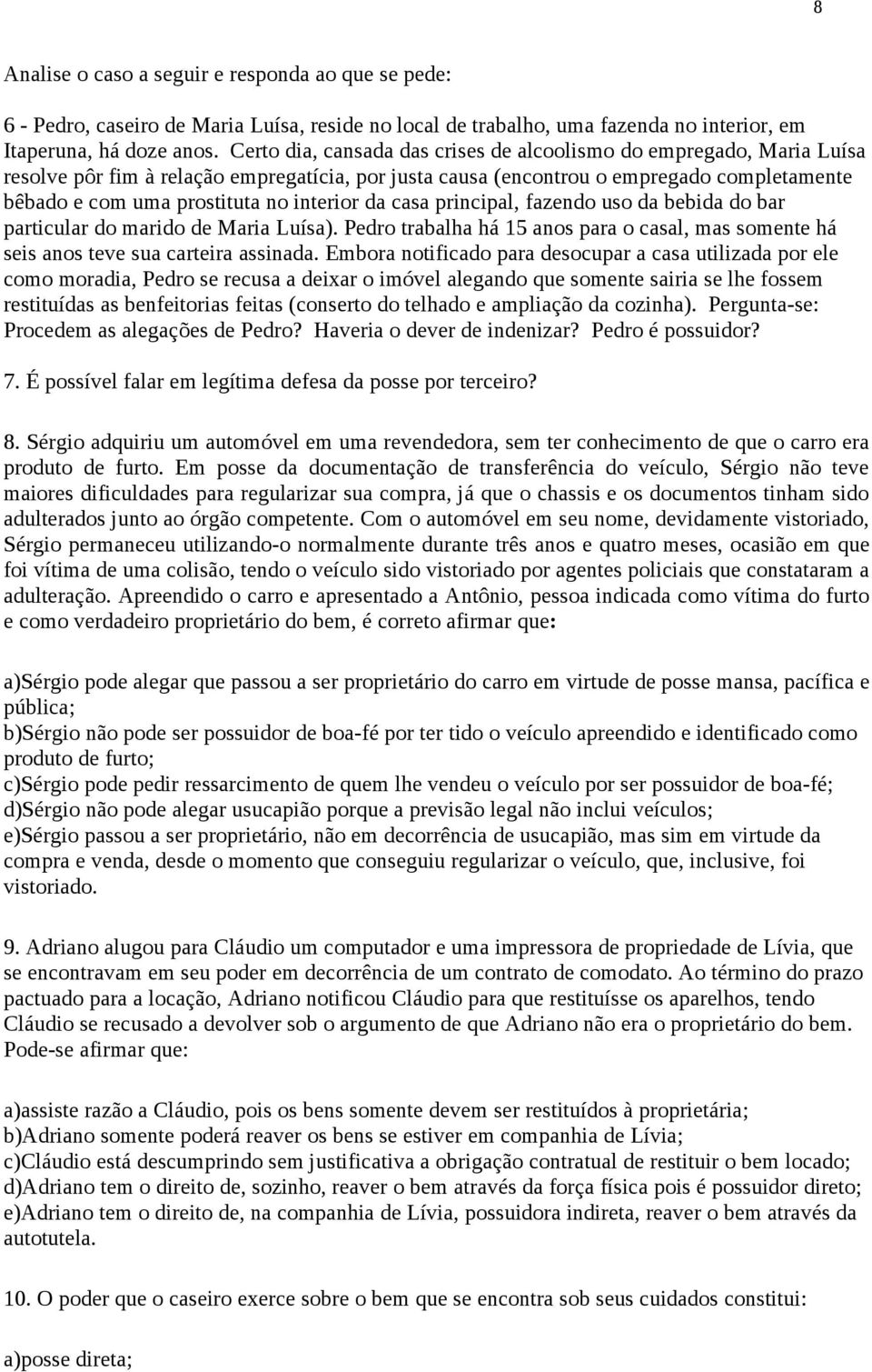 interior da casa principal, fazendo uso da bebida do bar particular do marido de Maria Luísa). Pedro trabalha há 15 anos para o casal, mas somente há seis anos teve sua carteira assinada.