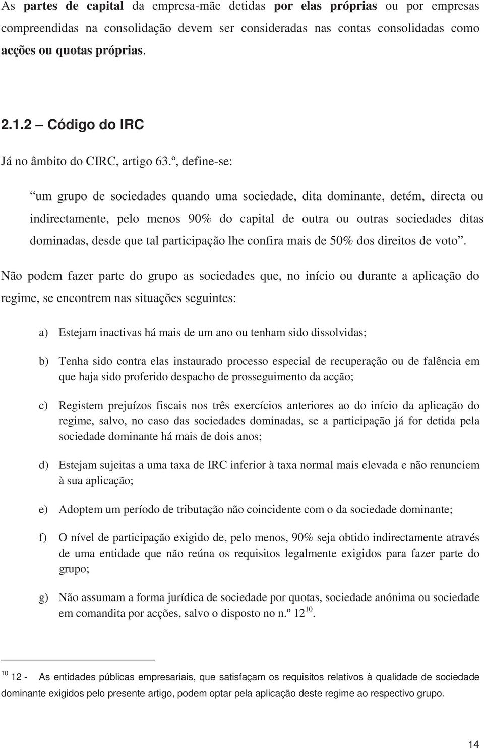 º, define-se: um grupo de sociedades quando uma sociedade, dita dominante, detém, directa ou indirectamente, pelo menos 90% do capital de outra ou outras sociedades ditas dominadas, desde que tal