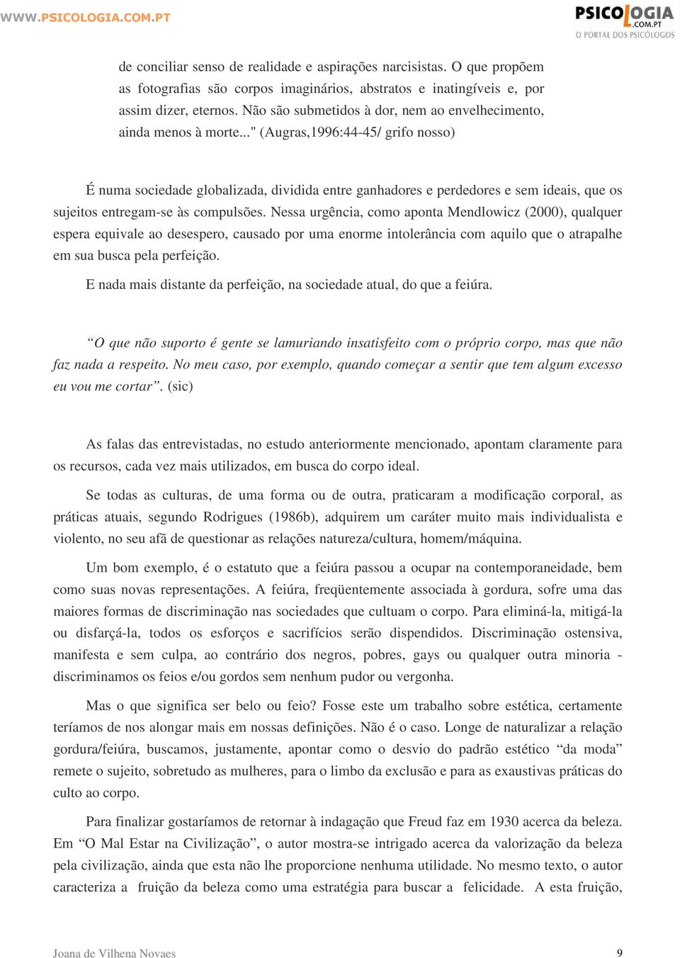 .." (Augras,1996:44-45/ grifo nosso) É numa sociedade globalizada, dividida entre ganhadores e perdedores e sem ideais, que os sujeitos entregam-se às compulsões.