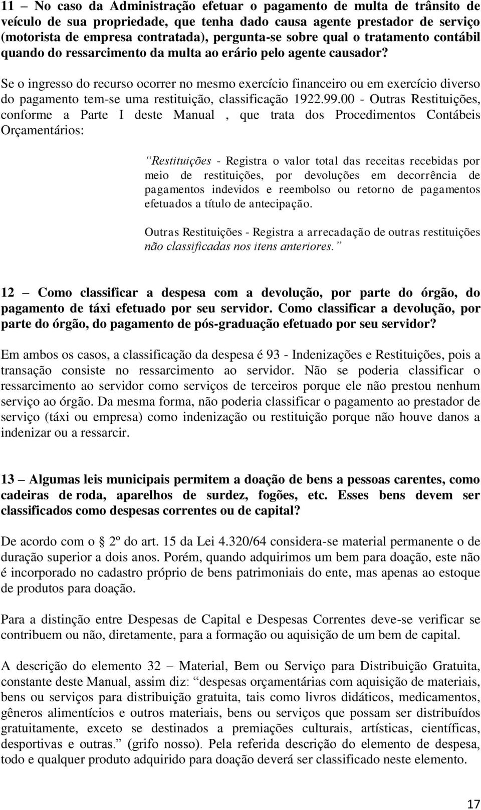 Se o ingresso do recurso ocorrer no mesmo exercício financeiro ou em exercício diverso do pagamento tem-se uma restituição, classificação 1922.99.