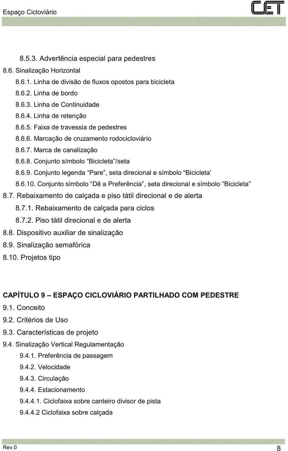 Conjunto legenda Pare, seta direcional e símbolo Bicicleta 8.6.10. Conjunto símbolo Dê a Preferência, seta direcional e símbolo Bicicleta 8.7.