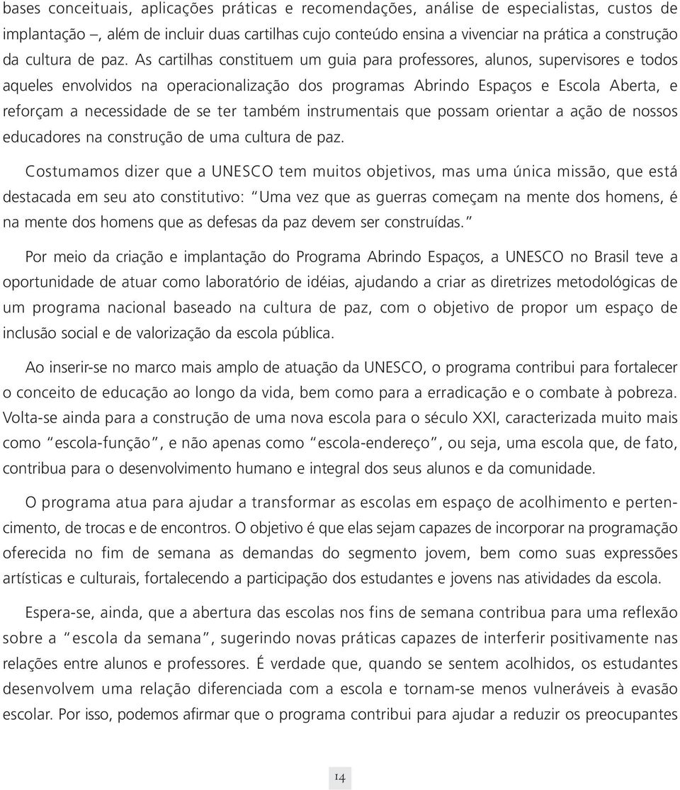 As cartilhas constituem um guia para professores, alunos, supervisores e todos aqueles envolvidos na operacionalização dos programas Abrindo Espaços e Escola Aberta, e reforçam a necessidade de se