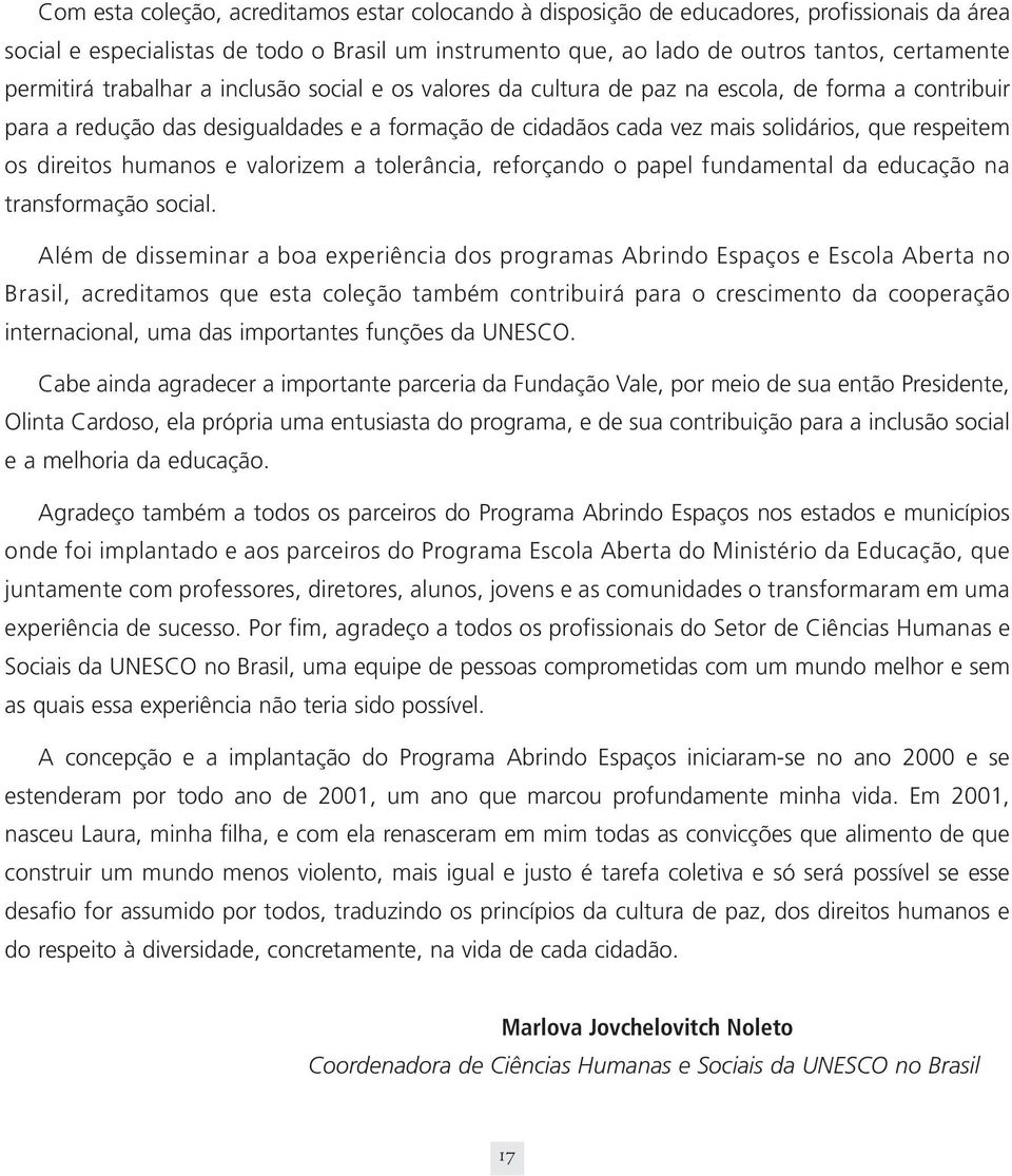 os direitos humanos e valorizem a tolerância, reforçando o papel fundamental da educação na transformação social.