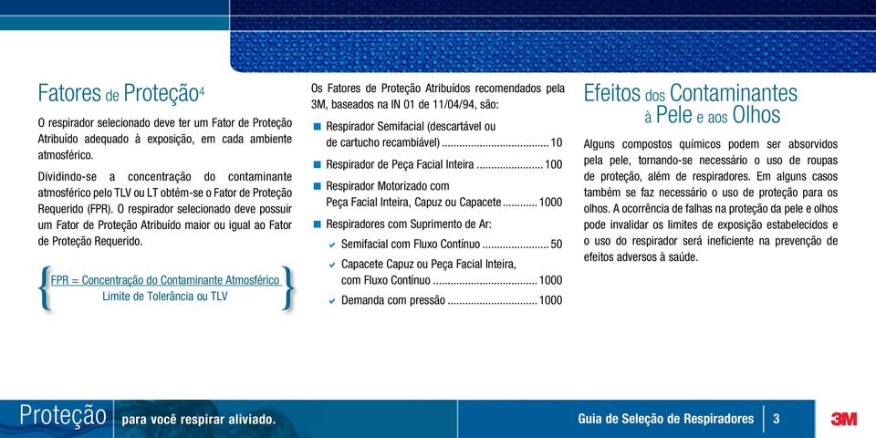 O respirador selecionado deve possuir um Fator de Atribuído maior ou igual ao Fator de Requerido.