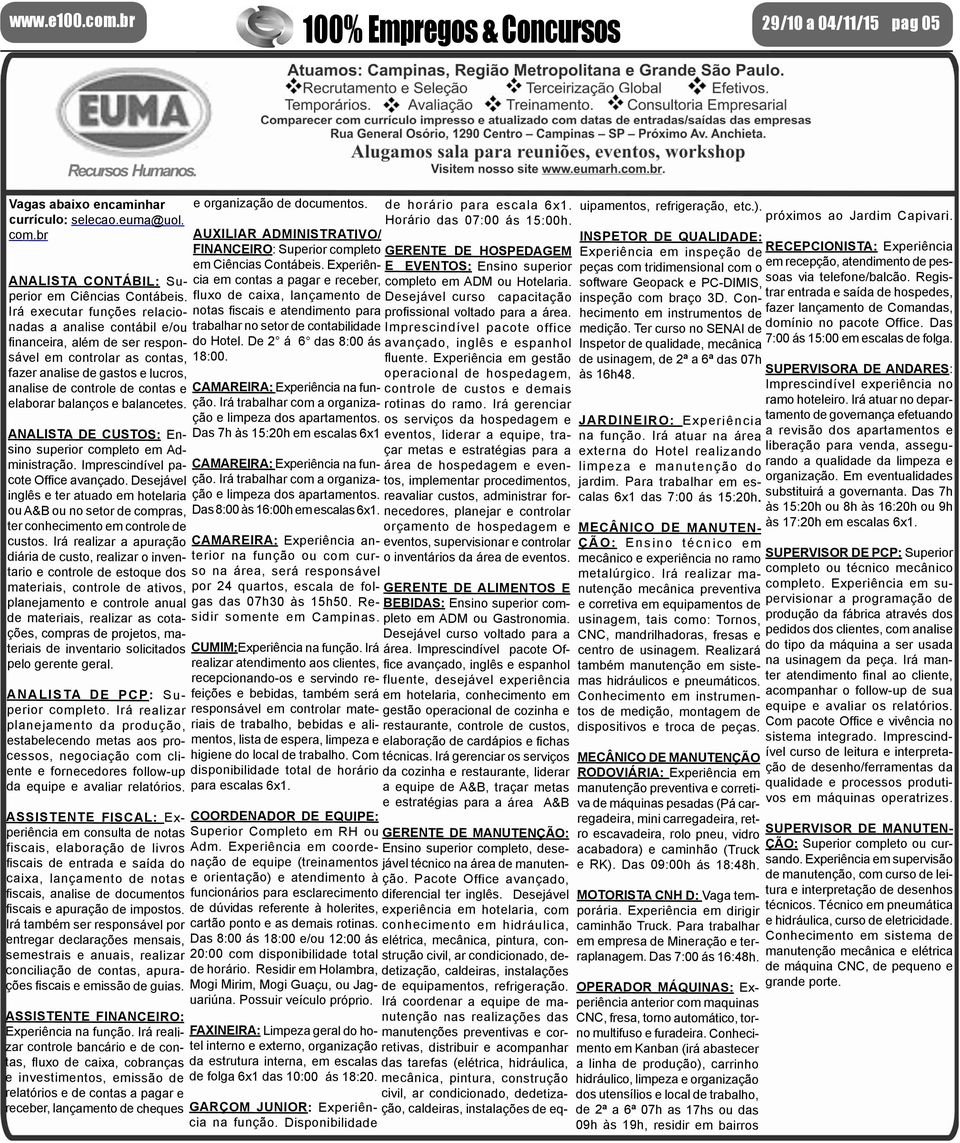 balanços e balancetes. ANALISTA DE CUSTOS: Ensino superior completo em Administração. Imprescindível pacote Office avançado.