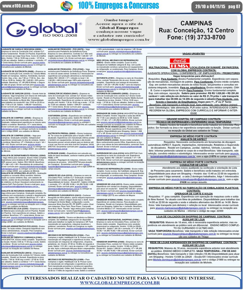 Enviar currículo para: anuncio.micheledomingues@globalempregos. ou entregar na Consultoria aos cuidados de Michele. AJUDANTE DE ELETRICISTA (20488) Empresa no ramo de Construção Civil, contrato CLT.