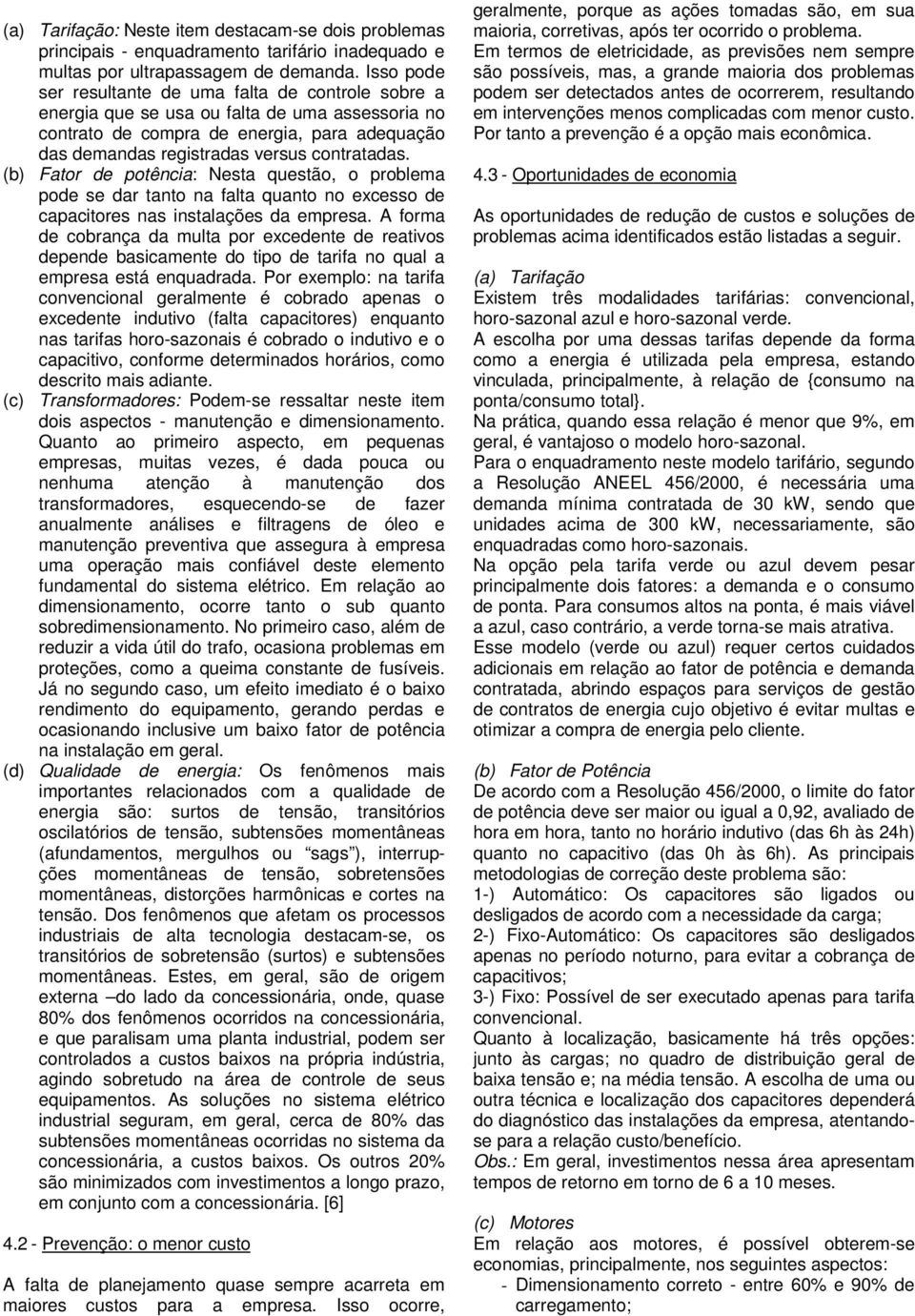 (b) Fator de potência: Nesta questão, o problema pode se dar tanto na falta quanto no excesso de capacitores nas instalações da empresa.