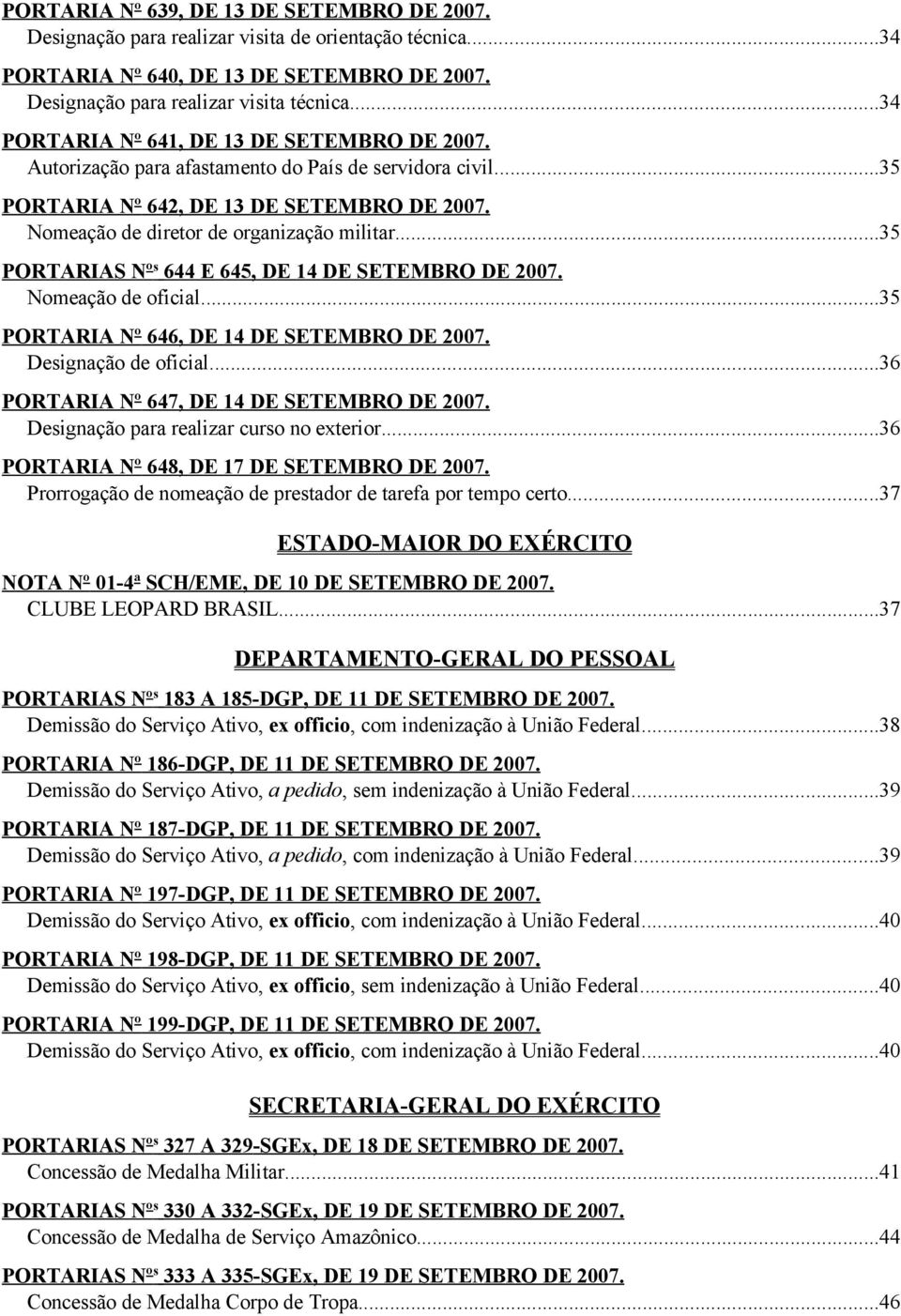 ..35 PORTARIAS Nº s 644 E 645, DE 14 DE SETEMBRO DE 2007. Nomeação de oficial...35 PORTARIA Nº 646, DE 14 DE SETEMBRO DE 2007. Designação de oficial...36 PORTARIA Nº 647, DE 14 DE SETEMBRO DE 2007.