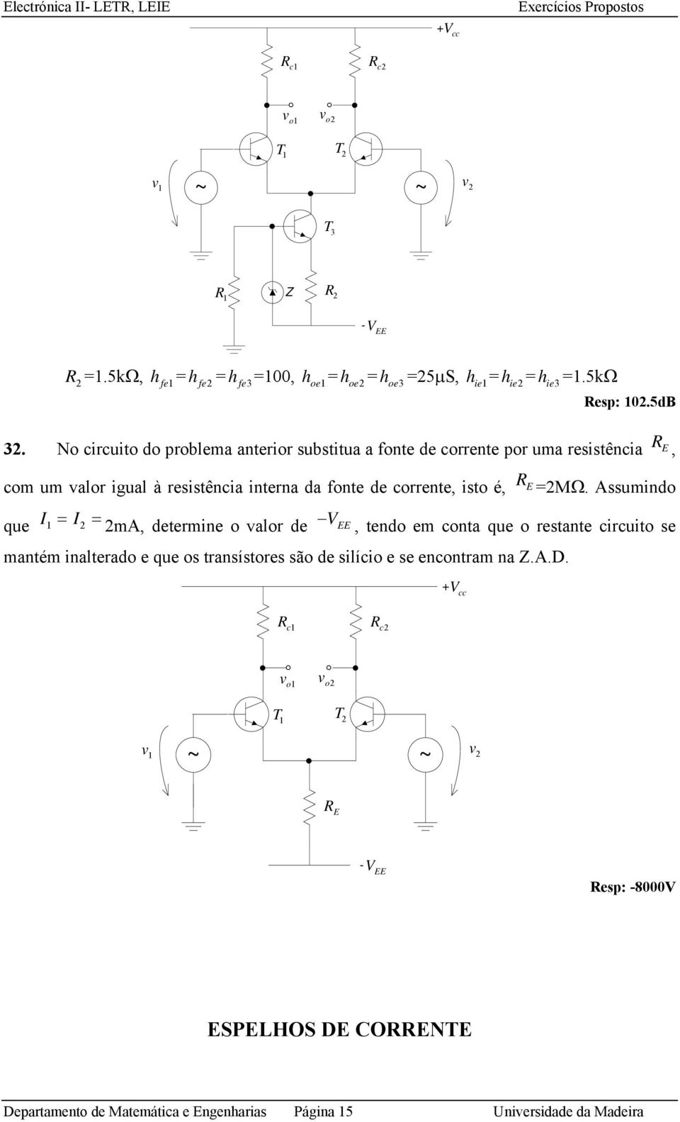 No circuito do problema anterior substitua a fonte de corrente por uma resistência E, com um valor igual à resistência interna da fonte de corrente, isto é, E =2MΩ.